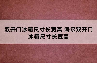 双开门冰箱尺寸长宽高 海尔双开门冰箱尺寸长宽高